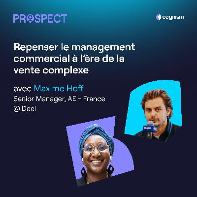 Repenser le management commercial à l’ère de la vente complexe avec Maxime Hoff Repenser le management commercial à l’ère de la vente complexe avec Maxime Hoff