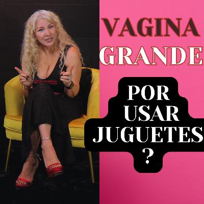 Vagina Grande Pos Usar Juguetes?
