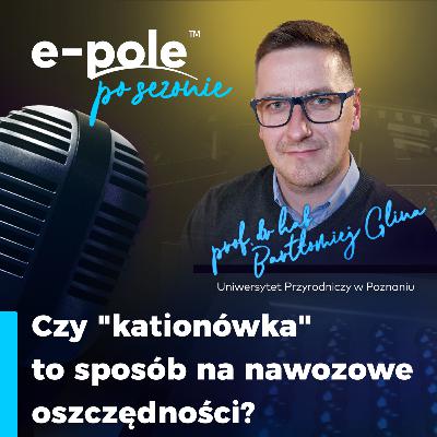 Czy kationówka to sposób na nawozowe oszczędności? | prof. Bartłomiej Glina