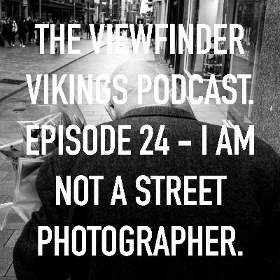 Episode 24 - I Am Not A Street Photographer. Episode 24 - I Am Not A Street Photographer.