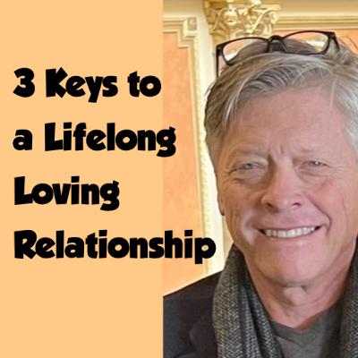 Three Keys to a Lifelong Loving Relationship