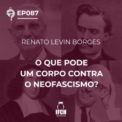 Ep. 087 O que pode um corpo contra o neofascismo?