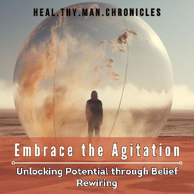 Embrace the Agitation: Unlocking Potential through Belief Rewiring