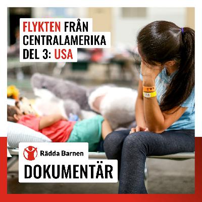 Rädda Barnen Dokumentär – Flykten från Centralamerika del 3: USA, stängda gränser och deportation