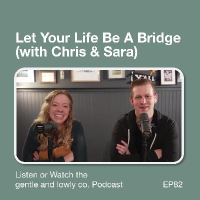 82. Let Your Life Be A Bridge (with Chris & Sara)