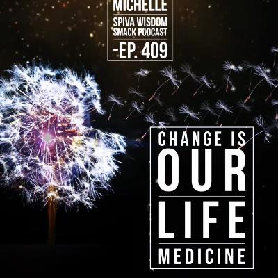 Ep. 409-Change Is Our Life Medicine Ep. 409-Change Is Our Life Medicine