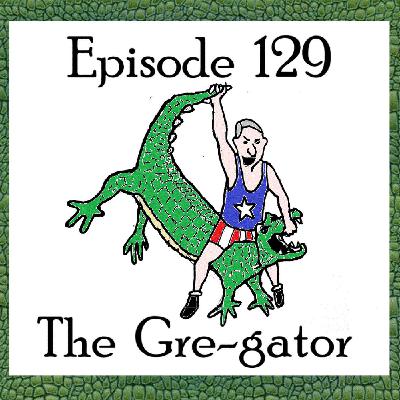 129: Episode 129 - The Gre-gator