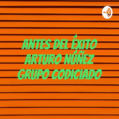 Antes del éxito Arturo Núñez/ Grupo Codiciado ep1