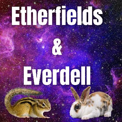 EP 13 Etherfields & Everdell EP 13 Etherfields & Everdell