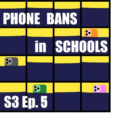 S3E5: Phone Bans in Schools S3E5: Phone Bans in Schools