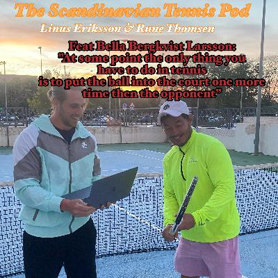 Ep 47 feat Bella Bergkvist Larsson: At some point the only thing you have to do in tennis is to put the ball into the court one more time then the opponent"