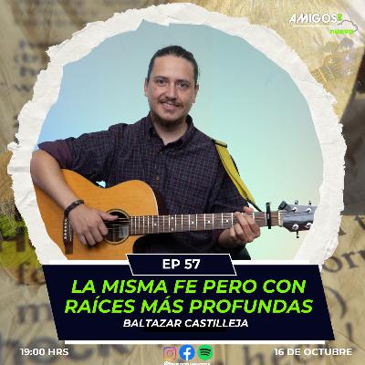 Amigos de Buena Nueva EP 57 "La misma FE pero con RAÍCES más profundas" con Baltazar Castilleja