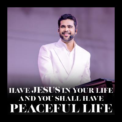 Have Jesus in your life and you shall have peaceful life
