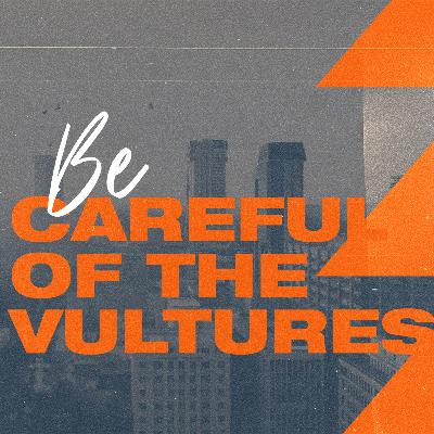 Be careful of the vultures Be careful of the vultures