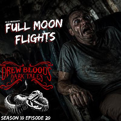S10 Ep20: S10E20 - "Full Moon Flights" - Drew Blood's Dark Tales Podcast S10 Ep20: S10E20 - "Full Moon Flights" - Drew Blood's Dark Tales Podcast
