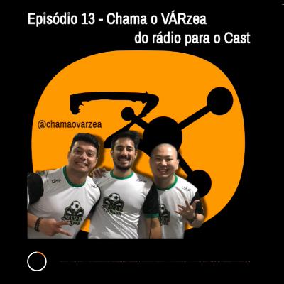 Episódio 13 - Chama o VARzea, do Rádio para o Cast