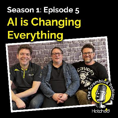 The Scrambled Podcast from Hatched Agency - Episode 5 - AI Is Changing Everything