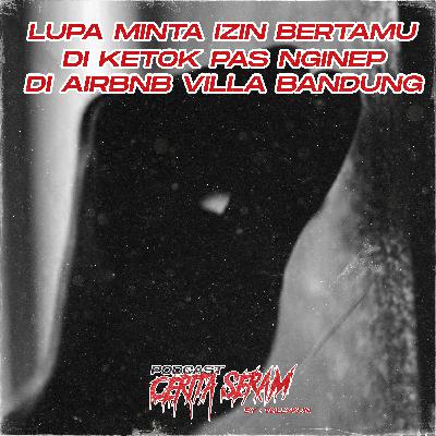 LUPA MINTA IZIN PAS NGINEP DI AIRB&B BANDUNG - True Story, Podcast Cerita Seram