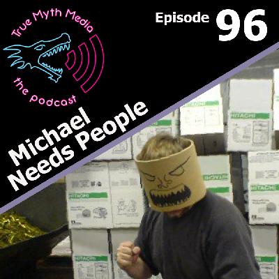 Ep 96 - Michael Needs People Ep 96 - Michael Needs People