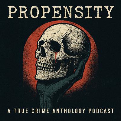 Introducing Propensity: A True Crime Anthology Podcast