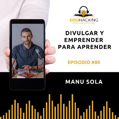 Manu Sola | Divulgar y emprender para aprender #80
