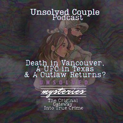 Death in Vancouver, A UFO in Texas & A Outlaw Returns?