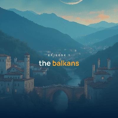 Episode 1: The Balkans - (With Haris Tagari, Ayub & Petrit)