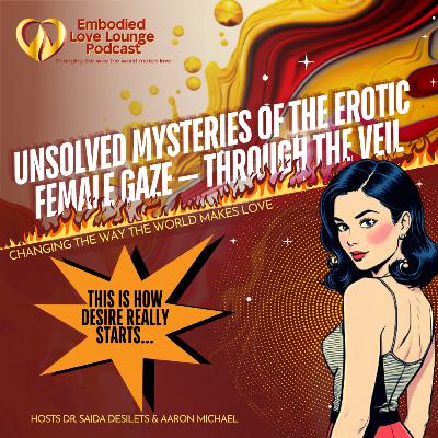 EP 42: Unsolved Mysteries of the Erotic Female Gaze — Through the Veil