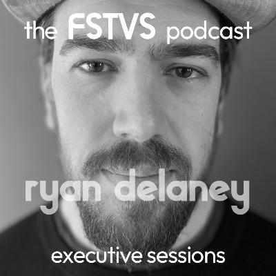 FSTVS - The Executive Sessions - Ryan Delaney FSTVS - The Executive Sessions - Ryan Delaney