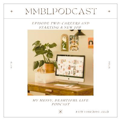 careers and starting a new job: my messy, beautiful life podcast: episode 2