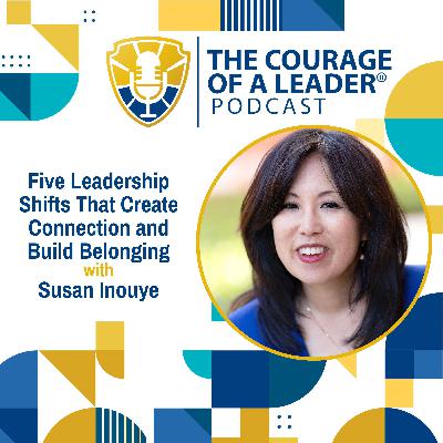 Five Leadership Shifts That Create Connection and Build Belonging | Susan Inouye Five Leadership Shifts That Create Connection and Build Belonging | Susan Inouye