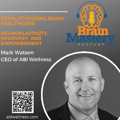 Episode 126 - "Revolutionizing Brain Healthcare: Neuroplasticity, Recovery, and Empowerment" with Mark Watson