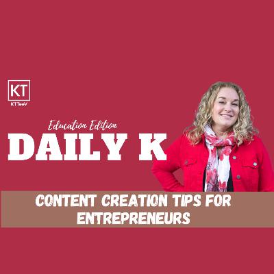 How to CREATE and USE content to GROW your business | Daily K Podcast | Entrepreneur Edition