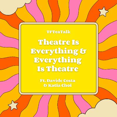 Theatre is Everything & Everything is Theatre Theatre is Everything & Everything is Theatre