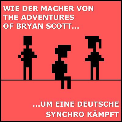 Wie der Macher von THE ADVENTURES OF BRYAN SCOTT um eine deutsche Synchro kämpft