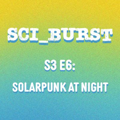 S3 E6: Solarpunk at Night S3 E6: Solarpunk at Night