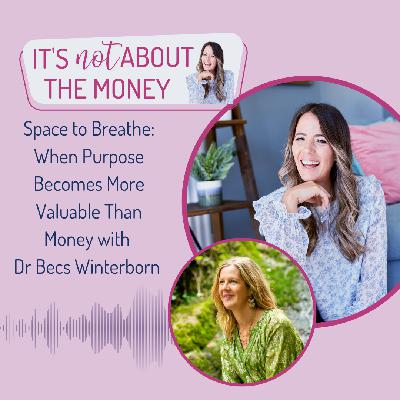 Space to Breathe: When Purpose Becomes More Valuable Than Money with Dr Becs Winterborn