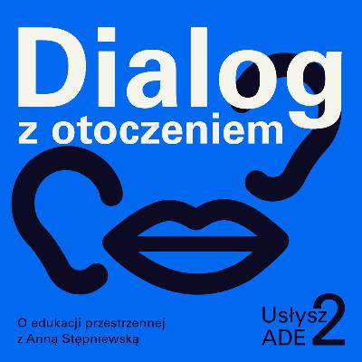 Usłysz ADE 2.6 | Dialog z otoczeniem. O edukacji przestrzennej z Anną Stępniewską