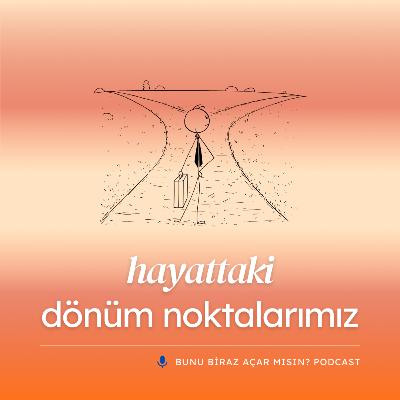Hayattaki Dönüm Noktalarımız Neydi?