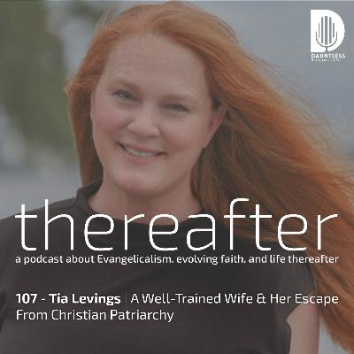107 - Tia Levings | A Well-Trained Wife & Her Escape From Christian Patriarchy 107 - Tia Levings | A Well-Trained Wife & Her Escape From Christian Patriarchy