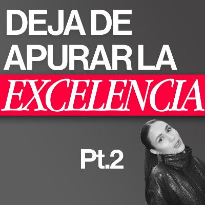 #207: Deja de apurar la excelencia [Parte 2]