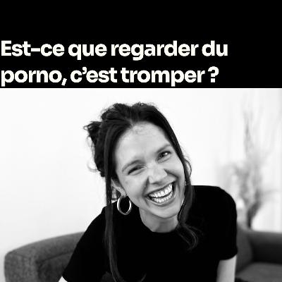Est-ce que regarder du porno, c’est tromper ?
