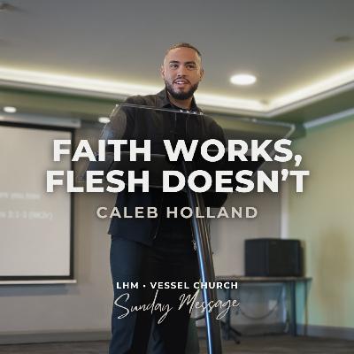 Faith Works, Flesh Doesn't