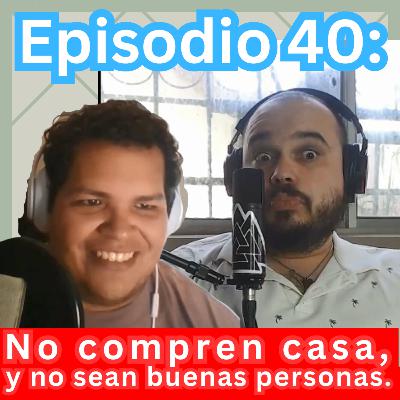No compren casa y no sean buenas personas.