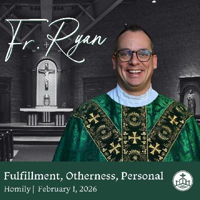622. Fr. Ryan Homily - Fulfillment, Otherness, Personal