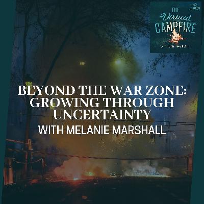Beyond The War Zone: Growing Through Uncertainty With Melanie Marshall