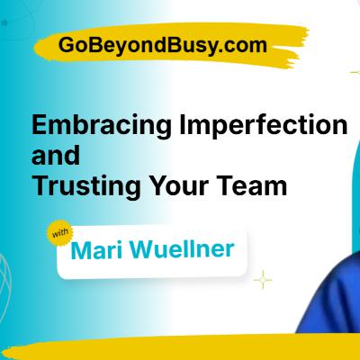 Embracing Imperfection and Trusting Your Team - Episode 7: Mari Wuellner