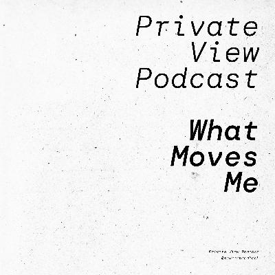 Private View Podcast | What Moves Me