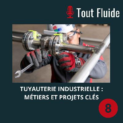 Episode 8 - Tuyauterie industrielle, métiers et projets clés
