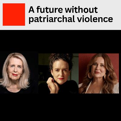 26. A future without patriarchal violence, with Jess Hill, Ashlee Donohue and Anne Summers